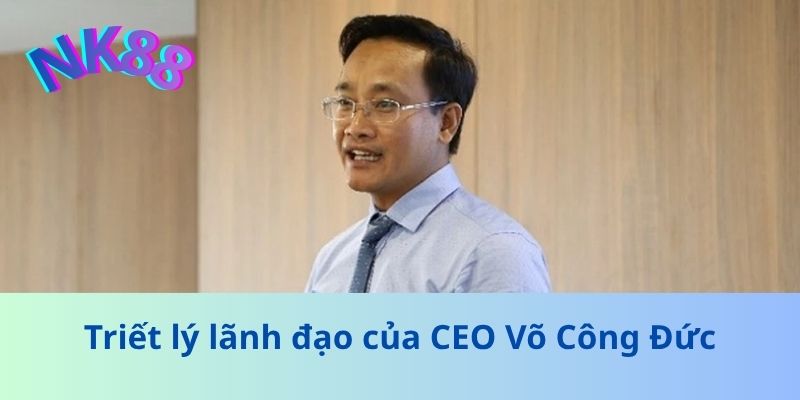 Triết lý lãnh đạo của CEO Võ Công Đức