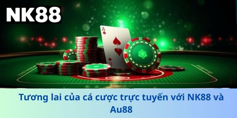 Tương lai của cá cược trực tuyến với NK88 và Au88